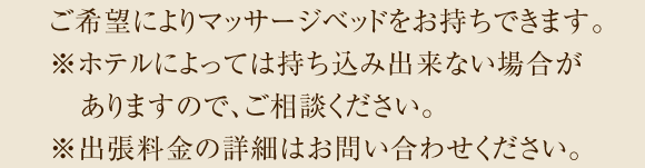 ご希望によりマッサージベッドをお持ちできます。お問い合わせください